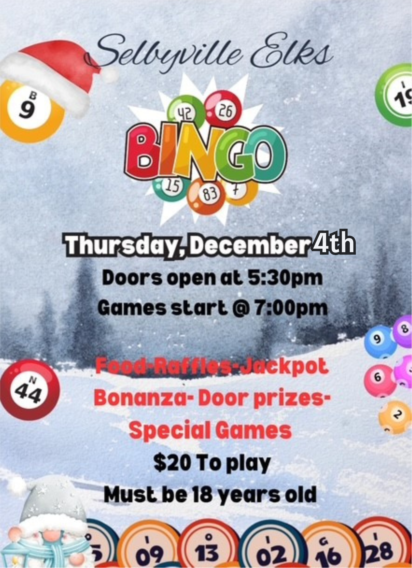 Gray and white, winter themed flyer for Selbyville Elks Bingo. Event on Thursday, December 4th. Includes food, raffles, door prizes, bonanza jackpot, and special games. Must be 18 to play. Doors open at 5:30 PM. $20 to play. Colorful bingo balls and playful graphics decorate the flyer.