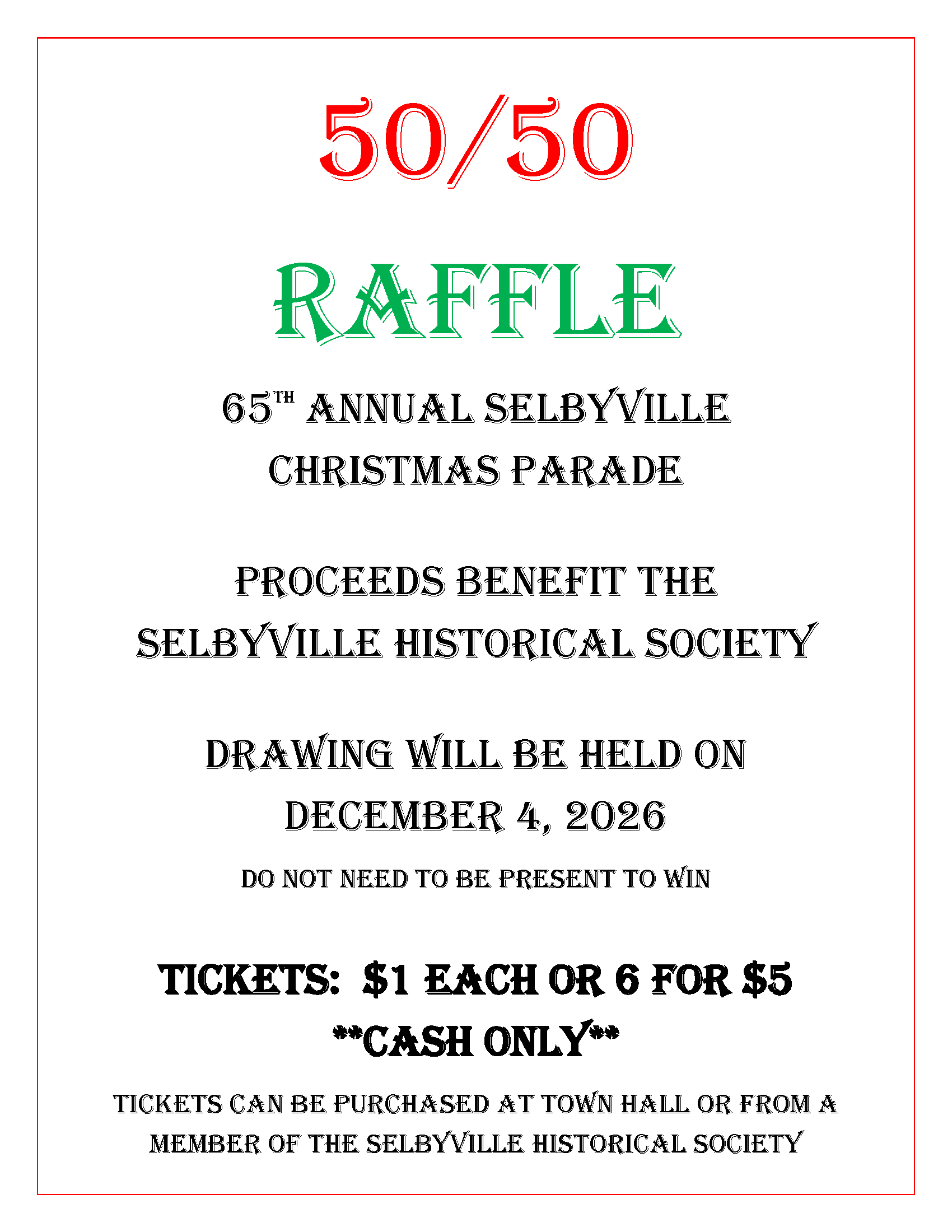 Flyer titled "50/50 Raffle" in large red and green festive font. Event: 65th Annual Selbyville Christmas Parade. Purpose: Proceeds benefit the Selbyville Historical Society. Drawing Date: December 4, 2026 (You do not need to be present to win.) Ticket Prices: $1 each or 6 for $5 **CASH ONLY** Where to Purchase: Tickets can be purchased at Town Hall or from a member of the Selbyville Historical Society. Flyer has a simple white background with red border and black decorative text.